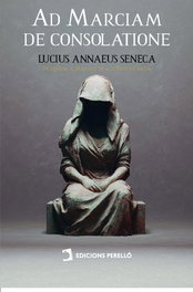 Ad Marciam de consolatione, Lucius Annaeus Seneca - EDICIONES PERELLO