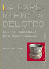 La experiencia del otro. Una introducción a la etnoarqueología, Alfredo Gonzalez - AKAL