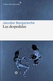 Las despedidas, Jacobo Bergareche - LIBROS DEL ASTEROIDE