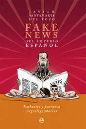 Fake news del Imperio español, Javier Santamarta del Pozo - LA ESFERA DE LOS LIBROS