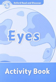 OXFORD UNIVERSITY PRESS Oxford Read & Discover. Level 1. Eyes: Activity Book