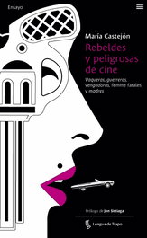 Rebeldes y peligrosas de cine, María Castejón Leorza - LENGUA DE TRAPO EDITORIAL