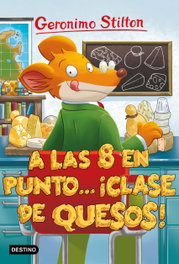 A LAS OCHO EN PUNTO...¡CLASE DE QUESOS!, Geronimo Stilton - DESTINO INFANTIL