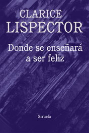 Donde se enseñará a ser feliz, Clarice Lispector - SIRUELA