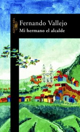 Mi hermano el alcalde, Fernando Vallejo - ALFAGUARA