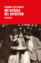 Metafísica del aperitivo, Stéphan Lévy-Kuentz - PERIFERICA EDITORIAL