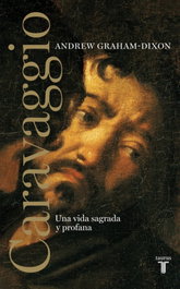 TAURUS, CARAVAGGIO. UNA VIDA SAGRADA Y PROFANA, Andrew Graham-Dixon