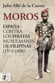 DESPERTA FERRO Moros: España contra los piratas musulmanes de Filipinas, Julio Albi de la Cuesta