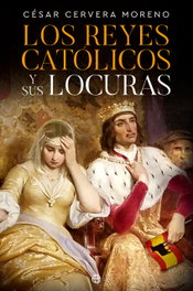 Los Reyes Católicos y sus locuras, César Cervera Moreno - LA ESFERA DE LOS LIBROS