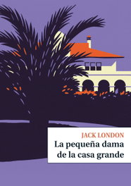 La pequeña dama de la casa grande, Jack London - MONTESINOS