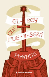 El rey que fue y será, T. H. White - ATICO DE LIBROS