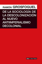 De la sociología de la descolonización al nuevo antiimperialismo colonial, Ramon Grosfoguel - AKAL