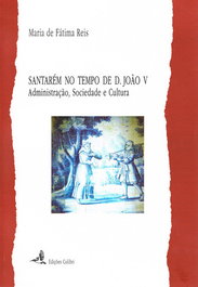 Santarém no tempo de D. João V. Administração, Sociedade e Cultura, Maria de Fátima Reis - EDIÇOES COLIBRI