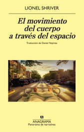 El movimiento del cuerpo a través del espacio, Lionel Shriver - ANAGRAMA