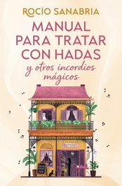 Manual para tratar con hadas y otros incordios mágicos, Rocío Sanabria - EDICIONES B