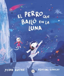 DESTINO INFANTIL, El perro que bailó en la Luna, John Boyne - DESTINO INFANTIL