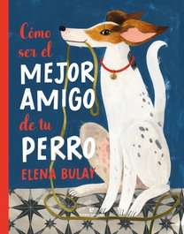 Cómo ser el mejor amigo de tu perro, Elena Bulay - ERRATA NATURAE