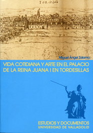 Vida Cotidiana Y Arte En El Palacio De La Reina Juana I En Tordesillas (2ª Edición), Miguel Angel Zalama Rodríguez - UNIV.VALLADOLID