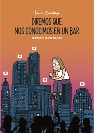 DIREMOS QUE NOS CONOCIMOS EN UN BAR: AMOR ERA DEL LIKE, Laura Santolaya - LUNWERG EDITORES