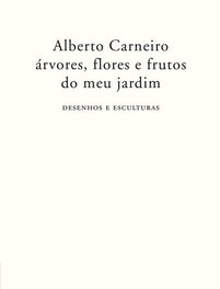 DOCUMENTA, ÁRVORES, FLORES E FRUTOS DO MEU JARDIM - DESENHOS E ESCULTURAS, Alberto Carneiro