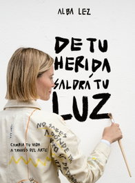 De tu herida saldrá tu luz, Alba Lez - LUNWERG EDITORES
