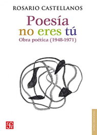 Poesía no eres tú, Rosario Castellanos - FONDO CULTURA ECONOMICA (FCE)