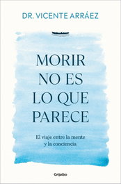 Morir no es lo que parece, Dr. Vicente Arraez - Grijalbo