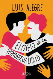 ELOGIO DE LA HOMOSEXUALIDAD, Luis Alegre - ARPA EDITORES