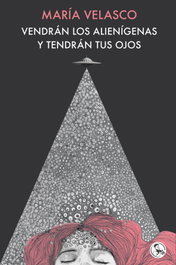 Vendrán los alienígenas y tendrán tus ojos, María Velasco - LA UÑA ROTA