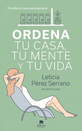 ALIENTA Ordena tu casa, tu mente y tu vida, Leticia Pérez Serrano