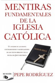 Mentiras fundamentales de la Iglesia Católica, Pepe Rodríguez - EDICIONES B