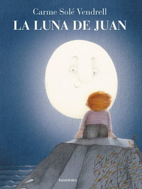 KALANDRAKA La luna de Juán, Carme Sole Vendrell - KALANDRAKA