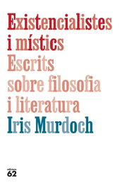 Existencialistes i místics. Escrits sobre filosofia i literatura, Iris Murdoch - EDICIONS 62
