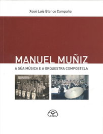 MANUEL MUÑIZ: A SUA MUSICA E A ORQUESTRA COMPOSTELA, Xosé Luis Blanco Campaña - IR INDO
