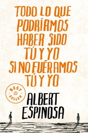 Todo lo que podríamos haber sido tú y yo si no fuéramos tú y yo, Albert Espinosa - DEBOLSILLO