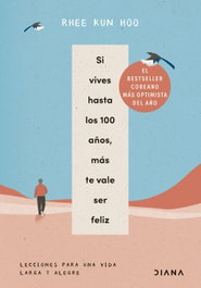 Si vives hasta los 100 años, más te vale ser feliz, Rhee Kun Hoo - DIANA EDITORIAL