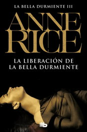 La liberación de la Bella Durmiente, Anne Rice - EDICIONES B