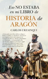 Eso no estaba en mi libro de historia de Aragón, Carlos Urzainqui - ALMUZARA EDITORIAL