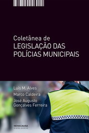 Coletânea de Legislação das Polícias Municipais, M.Alves,L./Caldeira,M./G.Ferreia,J.A. - NOVA CAUSA