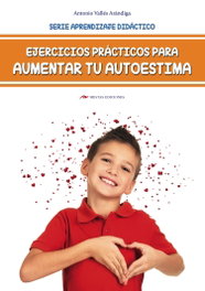 Ejercicios prácticos para aumentar tu autoestima, Antonio Vallés Arándiga - MESTAS EDICIONES