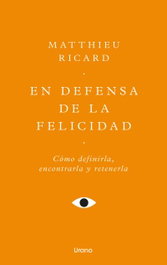 En defensa de la felicidad, Matthieu Ricard - URANO EDITORIAL