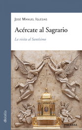 ACERCATE AL SAGRARIO: LA VISITA AL SANTISIMO., Jose Manuel Iglesias - PALABRA
