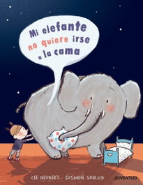 MI ELEFANTE NO QUIERE IR A LA CAMA, Cee Neudert - JUVENTUD
