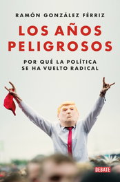 Los años peligrosos, Ramón González Férriz - DEBATE
