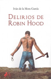 DELIRIOS DE ROBIN HOOD, Iván De la Mora García - EDITORIAL ADARVE