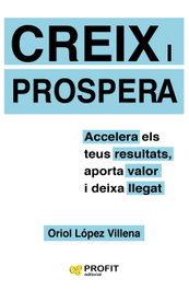 CREIX I PROSPERA: ACELERA ELS TEUS RESULTATS, Oriol López Villena - PROFIT