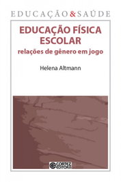 Educação física escolar: relações de gênero em jogo, Helena Altmann - CORTEZ EDITORA