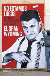 NO ESTAMOS LOCOS, EL GRAN WYOMING - PLANETA