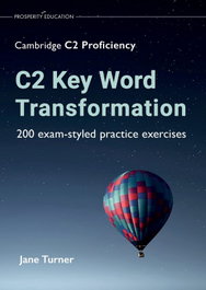 PROSPERITY EDUCATION, C2 Key Word Transformation: 200 exam-styled practice exercices