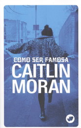 COMO SER FAMOSA, Caitlin Moran - RINOCERONTE EDITORA S.L.